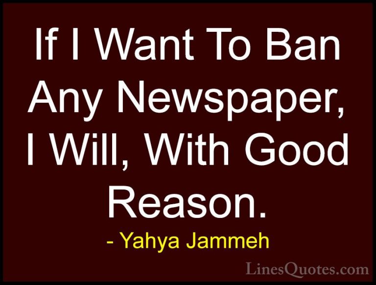 Yahya Jammeh Quotes (18) - If I Want To Ban Any Newspaper, I Will... - QuotesIf I Want To Ban Any Newspaper, I Will, With Good Reason.