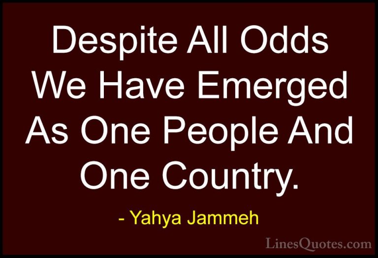 Yahya Jammeh Quotes (20) - Despite All Odds We Have Emerged As On... - QuotesDespite All Odds We Have Emerged As One People And One Country.