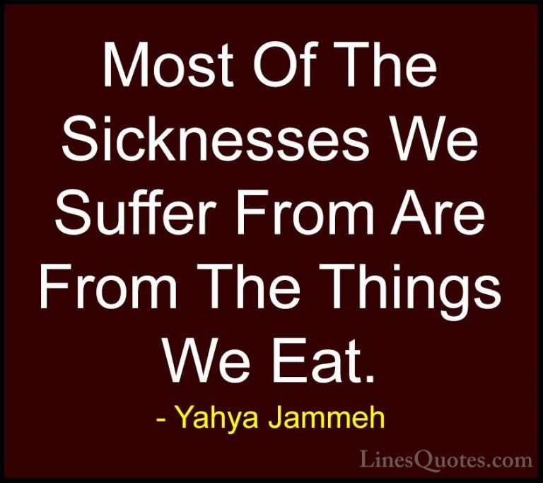 Yahya Jammeh Quotes (24) - Most Of The Sicknesses We Suffer From ... - QuotesMost Of The Sicknesses We Suffer From Are From The Things We Eat.