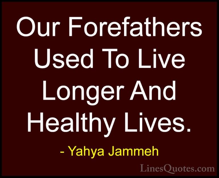 Yahya Jammeh Quotes (25) - Our Forefathers Used To Live Longer An... - QuotesOur Forefathers Used To Live Longer And Healthy Lives.