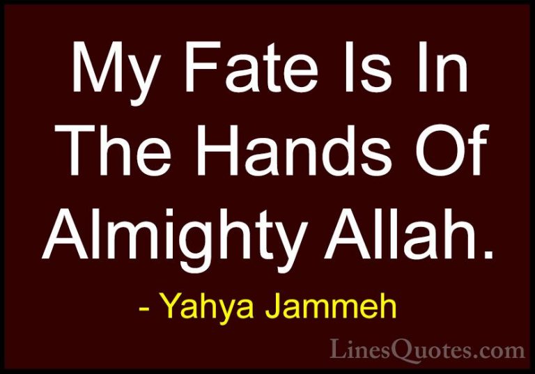 Yahya Jammeh Quotes (5) - My Fate Is In The Hands Of Almighty All... - QuotesMy Fate Is In The Hands Of Almighty Allah.