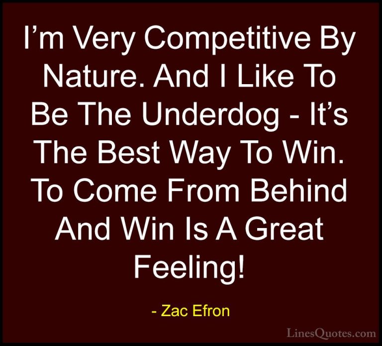 Zac Efron Quotes (1) - I'm Very Competitive By Nature. And I Like... - QuotesI'm Very Competitive By Nature. And I Like To Be The Underdog - It's The Best Way To Win. To Come From Behind And Win Is A Great Feeling!