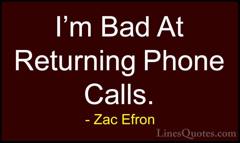 Zac Efron Quotes (25) - I'm Bad At Returning Phone Calls.... - QuotesI'm Bad At Returning Phone Calls.