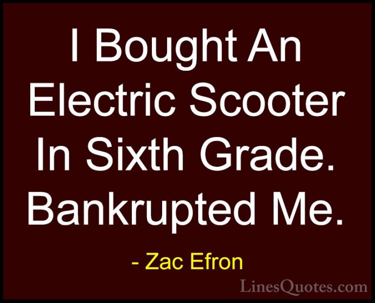Zac Efron Quotes (32) - I Bought An Electric Scooter In Sixth Gra... - QuotesI Bought An Electric Scooter In Sixth Grade. Bankrupted Me.