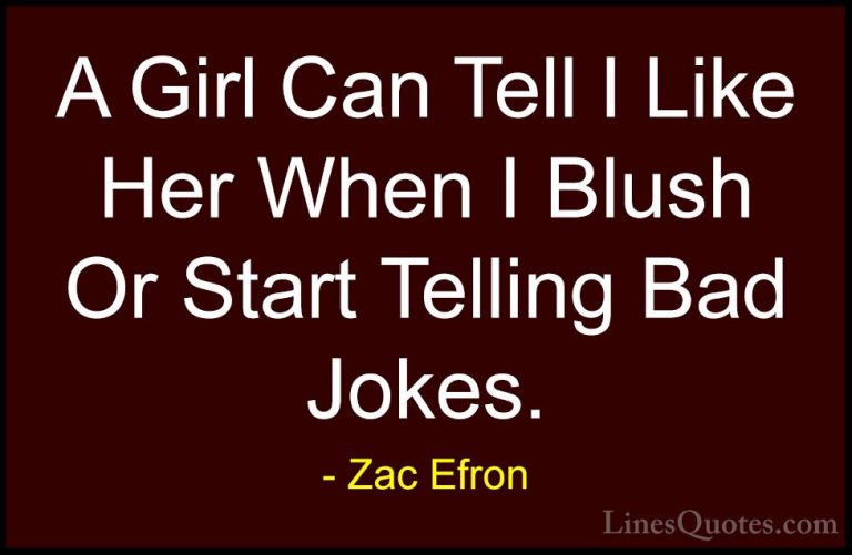 Zac Efron Quotes (40) - A Girl Can Tell I Like Her When I Blush O... - QuotesA Girl Can Tell I Like Her When I Blush Or Start Telling Bad Jokes.