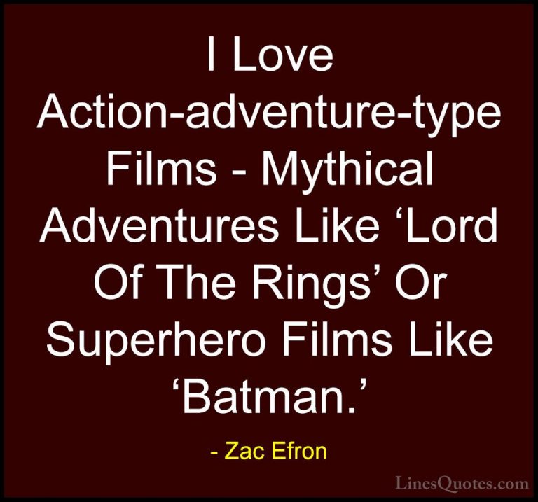 Zac Efron Quotes (50) - I Love Action-adventure-type Films - Myth... - QuotesI Love Action-adventure-type Films - Mythical Adventures Like 'Lord Of The Rings' Or Superhero Films Like 'Batman.'