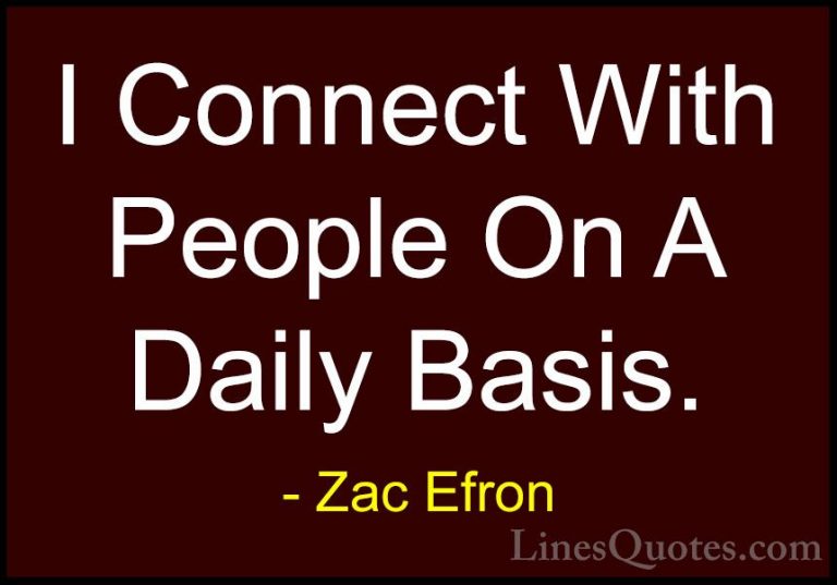 Zac Efron Quotes (64) - I Connect With People On A Daily Basis.... - QuotesI Connect With People On A Daily Basis.