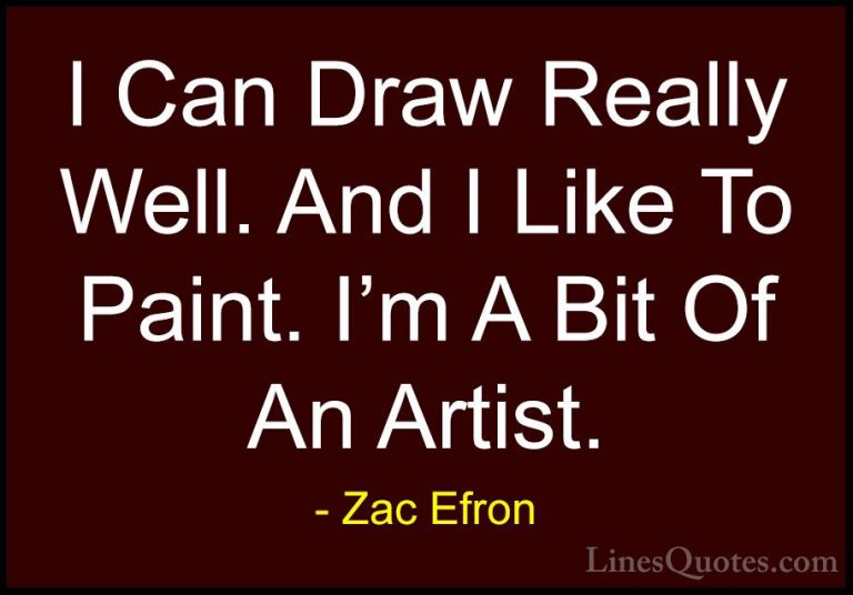 Zac Efron Quotes (71) - I Can Draw Really Well. And I Like To Pai... - QuotesI Can Draw Really Well. And I Like To Paint. I'm A Bit Of An Artist.