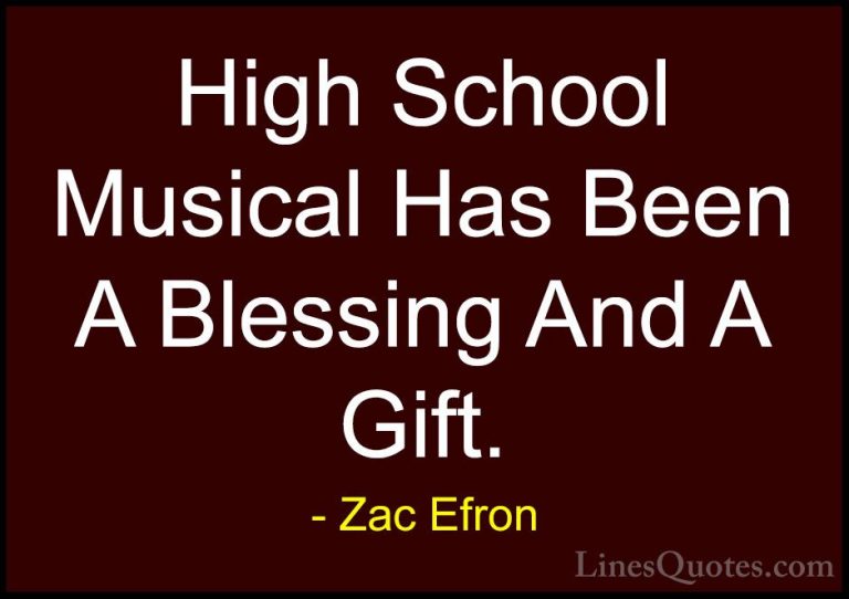 Zac Efron Quotes (72) - High School Musical Has Been A Blessing A... - QuotesHigh School Musical Has Been A Blessing And A Gift.
