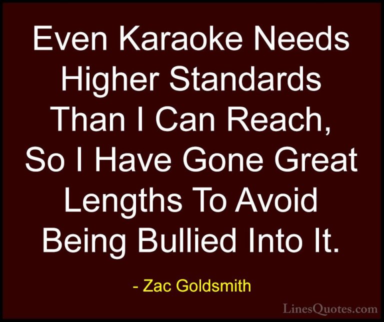 Zac Goldsmith Quotes (14) - Even Karaoke Needs Higher Standards T... - QuotesEven Karaoke Needs Higher Standards Than I Can Reach, So I Have Gone Great Lengths To Avoid Being Bullied Into It.