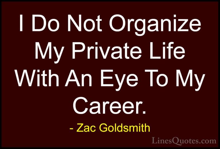 Zac Goldsmith Quotes (24) - I Do Not Organize My Private Life Wit... - QuotesI Do Not Organize My Private Life With An Eye To My Career.