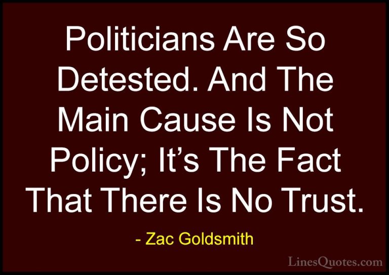 Zac Goldsmith Quotes (6) - Politicians Are So Detested. And The M... - QuotesPoliticians Are So Detested. And The Main Cause Is Not Policy; It's The Fact That There Is No Trust.