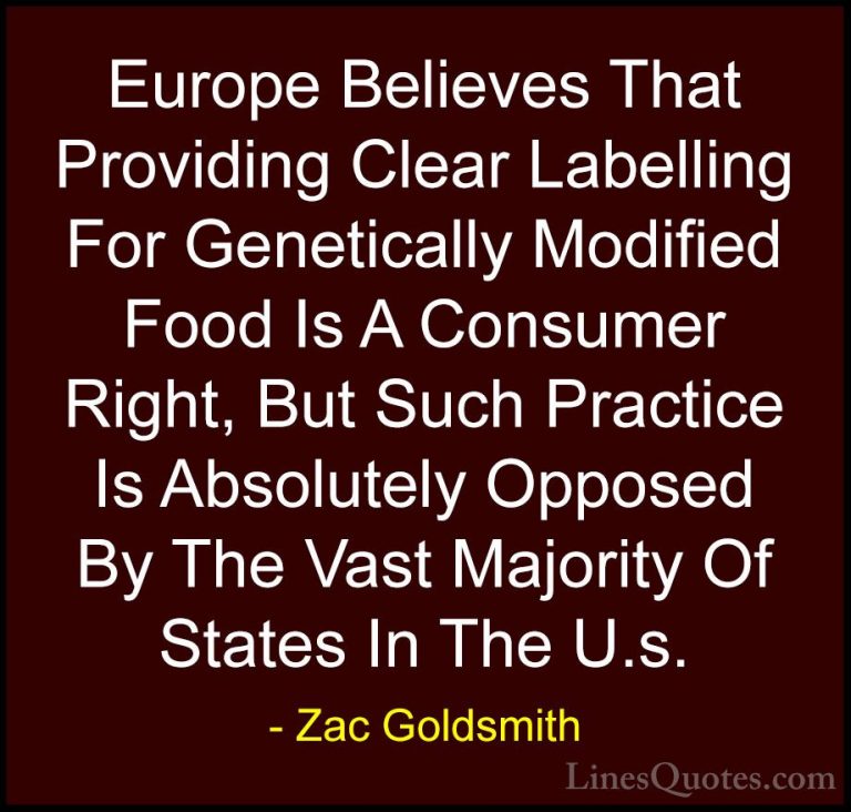 Zac Goldsmith Quotes (8) - Europe Believes That Providing Clear L... - QuotesEurope Believes That Providing Clear Labelling For Genetically Modified Food Is A Consumer Right, But Such Practice Is Absolutely Opposed By The Vast Majority Of States In The U.s.