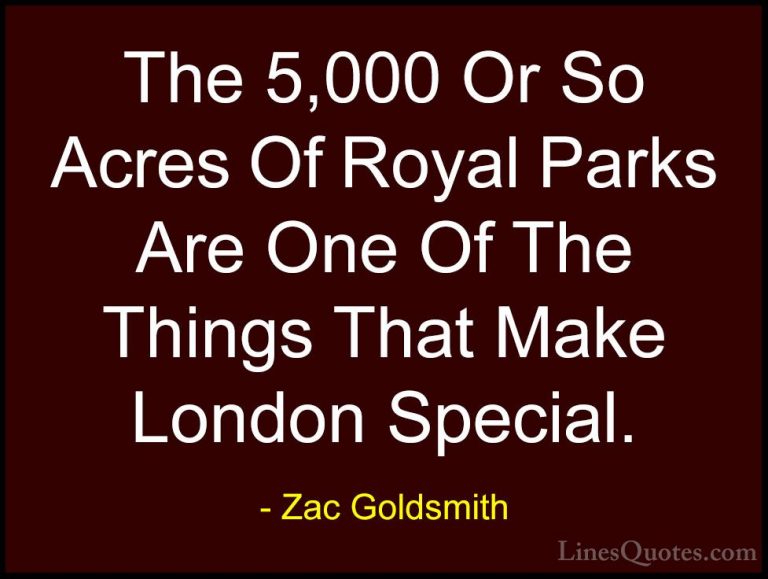 Zac Goldsmith Quotes (9) - The 5,000 Or So Acres Of Royal Parks A... - QuotesThe 5,000 Or So Acres Of Royal Parks Are One Of The Things That Make London Special.