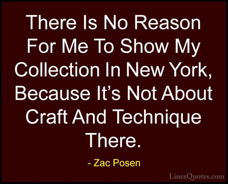 Zac Posen Quotes (11) - There Is No Reason For Me To Show My Coll... - QuotesThere Is No Reason For Me To Show My Collection In New York, Because It's Not About Craft And Technique There.