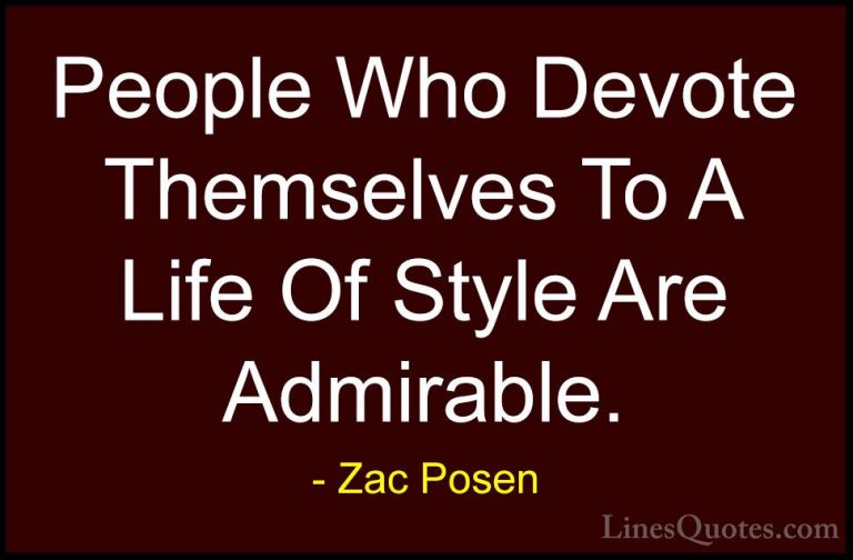 Zac Posen Quotes (13) - People Who Devote Themselves To A Life Of... - QuotesPeople Who Devote Themselves To A Life Of Style Are Admirable.