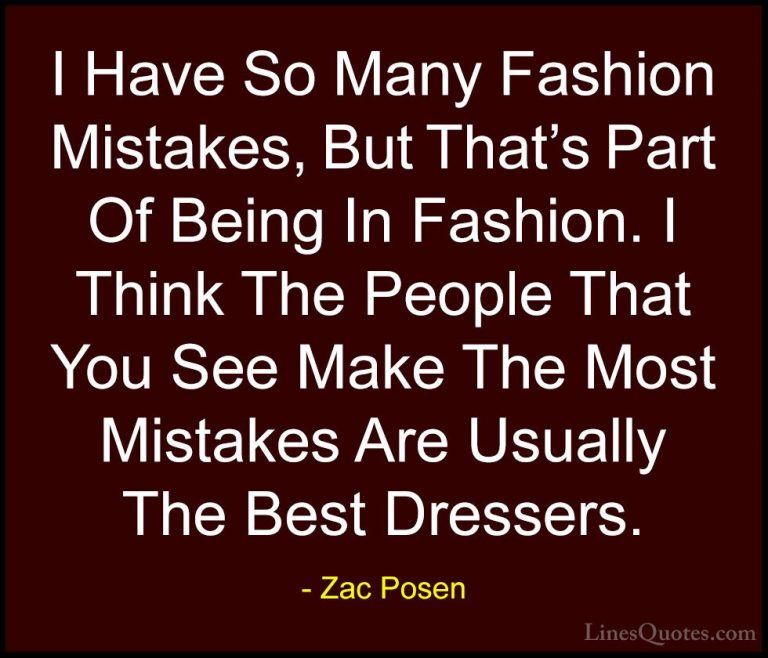 Zac Posen Quotes (15) - I Have So Many Fashion Mistakes, But That... - QuotesI Have So Many Fashion Mistakes, But That's Part Of Being In Fashion. I Think The People That You See Make The Most Mistakes Are Usually The Best Dressers.