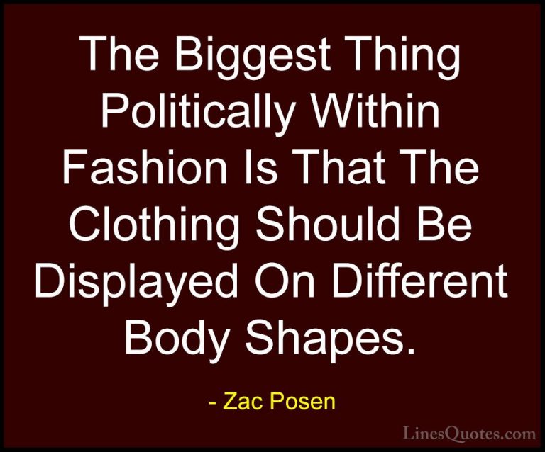 Zac Posen Quotes (5) - The Biggest Thing Politically Within Fashi... - QuotesThe Biggest Thing Politically Within Fashion Is That The Clothing Should Be Displayed On Different Body Shapes.