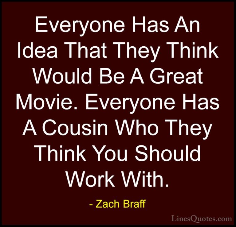 Zach Braff Quotes (1) - Everyone Has An Idea That They Think Woul... - QuotesEveryone Has An Idea That They Think Would Be A Great Movie. Everyone Has A Cousin Who They Think You Should Work With.