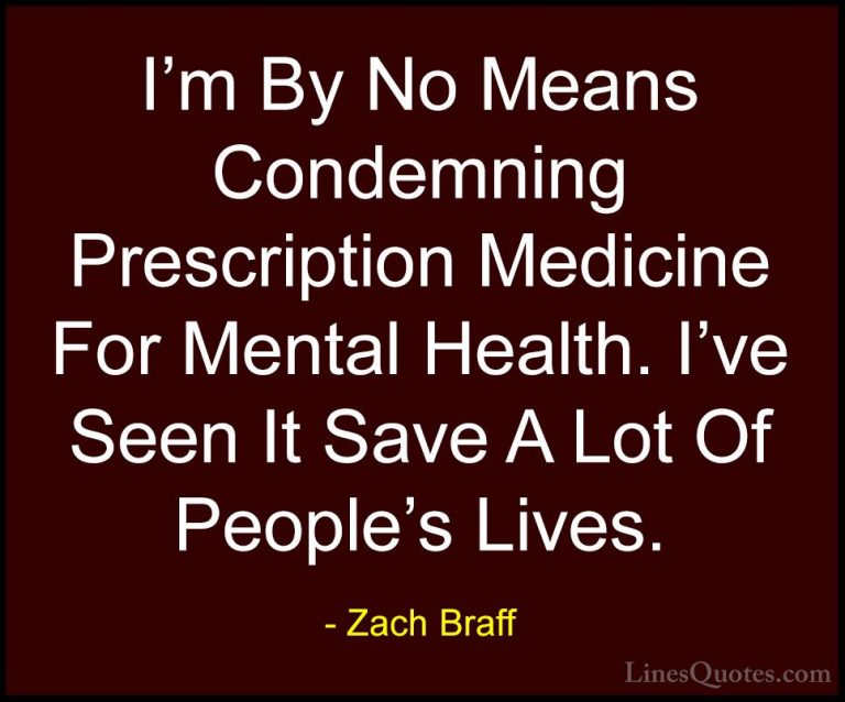 Zach Braff Quotes (13) - I'm By No Means Condemning Prescription ... - QuotesI'm By No Means Condemning Prescription Medicine For Mental Health. I've Seen It Save A Lot Of People's Lives.