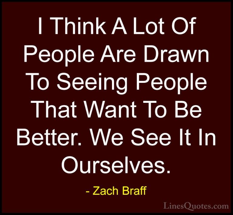 Zach Braff Quotes (18) - I Think A Lot Of People Are Drawn To See... - QuotesI Think A Lot Of People Are Drawn To Seeing People That Want To Be Better. We See It In Ourselves.