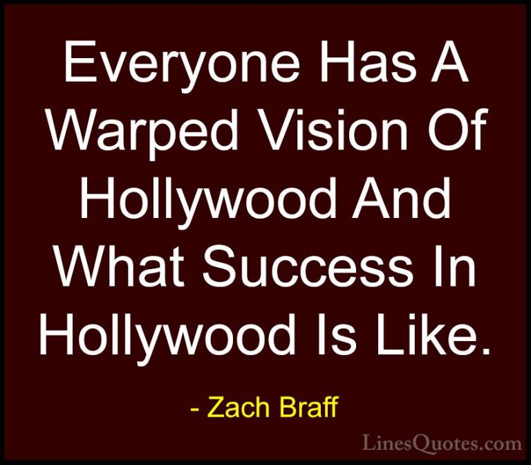 Zach Braff Quotes (25) - Everyone Has A Warped Vision Of Hollywoo... - QuotesEveryone Has A Warped Vision Of Hollywood And What Success In Hollywood Is Like.