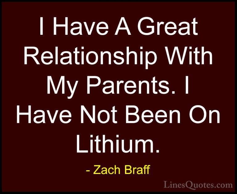 Zach Braff Quotes (33) - I Have A Great Relationship With My Pare... - QuotesI Have A Great Relationship With My Parents. I Have Not Been On Lithium.
