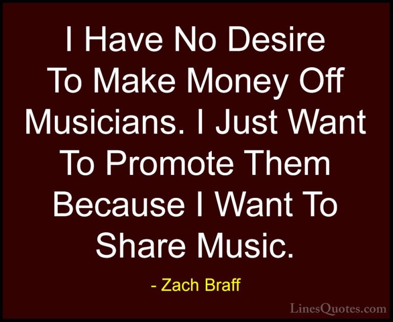 Zach Braff Quotes (46) - I Have No Desire To Make Money Off Music... - QuotesI Have No Desire To Make Money Off Musicians. I Just Want To Promote Them Because I Want To Share Music.