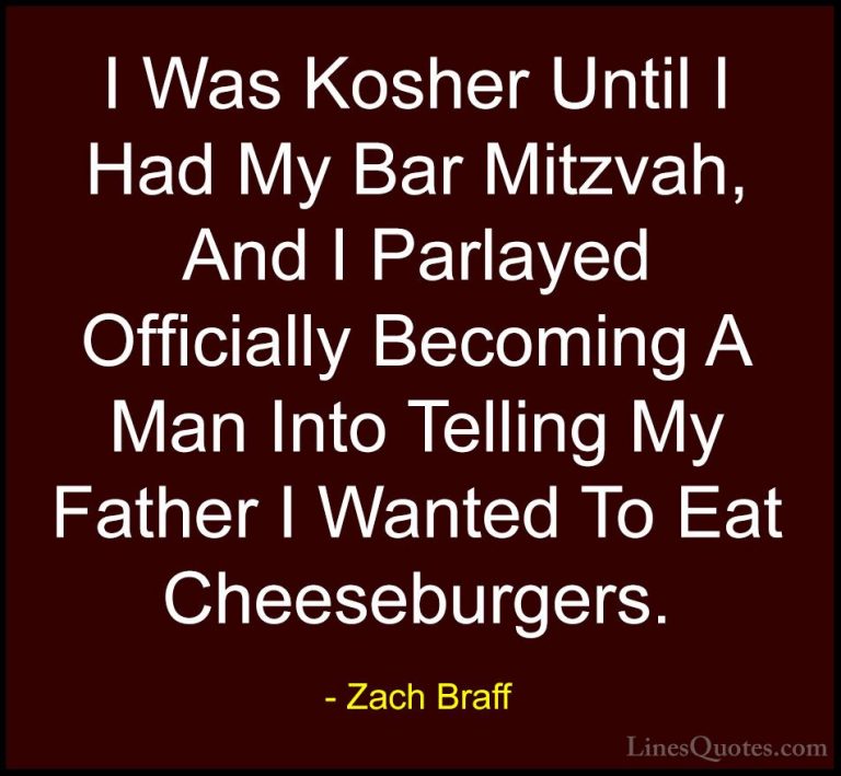 Zach Braff Quotes (8) - I Was Kosher Until I Had My Bar Mitzvah, ... - QuotesI Was Kosher Until I Had My Bar Mitzvah, And I Parlayed Officially Becoming A Man Into Telling My Father I Wanted To Eat Cheeseburgers.
