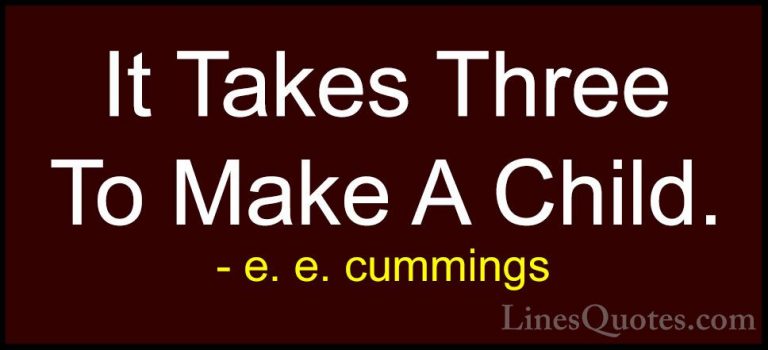 e. e. cummings Quotes (10) - It Takes Three To Make A Child.... - QuotesIt Takes Three To Make A Child.