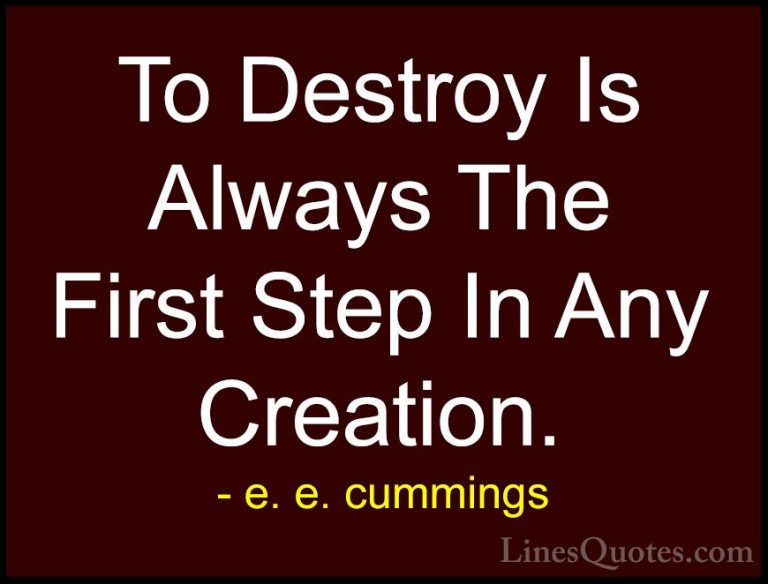 e. e. cummings Quotes (12) - To Destroy Is Always The First Step ... - QuotesTo Destroy Is Always The First Step In Any Creation.