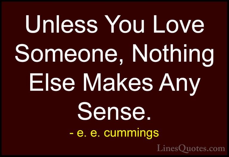 e. e. cummings Quotes (13) - Unless You Love Someone, Nothing Els... - QuotesUnless You Love Someone, Nothing Else Makes Any Sense.