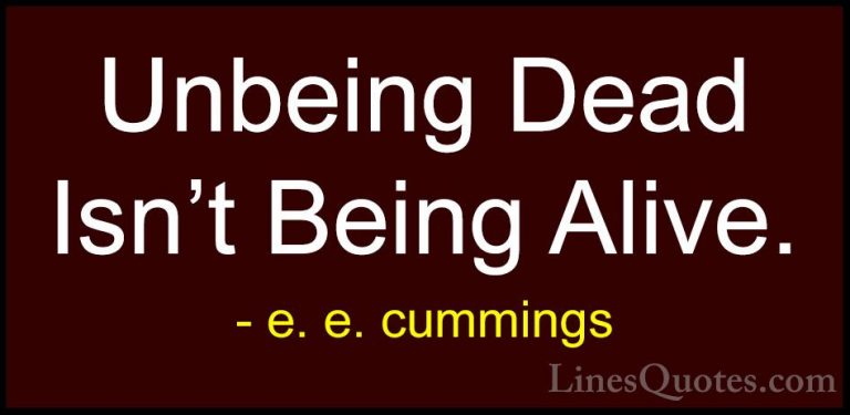 e. e. cummings Quotes (21) - Unbeing Dead Isn't Being Alive.... - QuotesUnbeing Dead Isn't Being Alive.