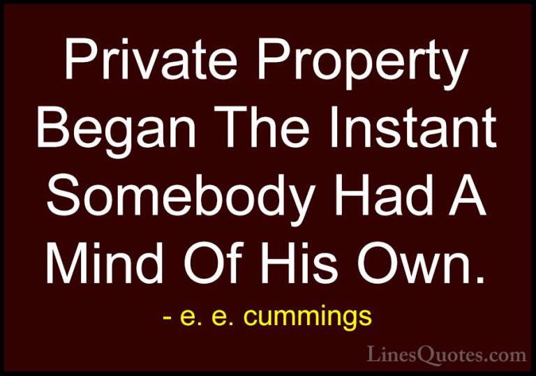 e. e. cummings Quotes (27) - Private Property Began The Instant S... - QuotesPrivate Property Began The Instant Somebody Had A Mind Of His Own.