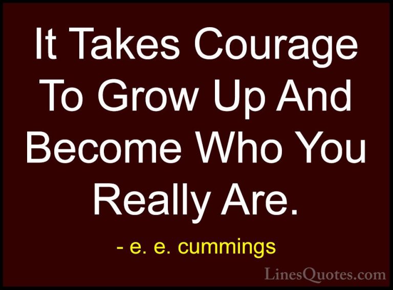 e. e. cummings Quotes (6) - It Takes Courage To Grow Up And Becom... - QuotesIt Takes Courage To Grow Up And Become Who You Really Are.